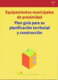 equipamientos municipales de proximidad: plan guia para su planif icacion territorial y construccion-9788497040778 equipamientos municipales de proximidad: plan guia para su planif icacion territorial y construccion-9788497040778