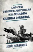 las cien mejores anectodas de la segunda guerra mundial-jesus hernandez-9788499189178 las cien mejores anectodas de la segunda guerra mundial-jesus hernandez-9788499189178