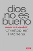 dios no es bueno: alegato contra la religion-christopher hitchens-9788499927978 dios no es bueno: alegato contra la religion-christopher hitchens-9788499927978