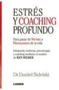 estres y coaching profundo: para pasar de victima a protagonista de la vida: integrando medicina, psicoterapia y coaching mediante el modelo de ken wilber-daniel sidelski-9789870008378 estres y coaching profundo: para pasar de victima a protagonista de la vida: integrando medicina, psicoterapia y coaching mediante el modelo de ken wilber-daniel sidelski-9789870008378