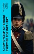 Descargas gratuitas e libros A NEW SYSTEM OF SWORD EXERCISE FOR INFANTRY  (edición en inglés) de RICHARD FRANCIS, SIR BURTON DJVU MOBI (Spanish Edition) 4066339556188