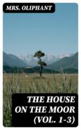 Google books en pdf descargas gratuitas THE HOUSE ON THE MOOR (VOL. 1-3) de  en español
