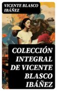 Descargar libros de ingles gratis COLECCIÓN INTEGRAL DE VICENTE BLASCO IBÁÑEZ de VICENTE BLASCO IBÁÑEZ