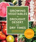 GROWING VEGETABLES IN DROUGHT, DESERTS, AND DRY TIMES, 10TH ANNIVERSARY EDITION