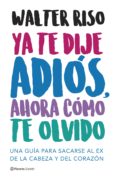 ya te dije adiós, ahora cómo te olvido (ebook)-walter riso-9788408168188 ya te dije adiós, ahora cómo te olvido (ebook)-walter riso-9788408168188