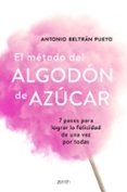 el metodo del algodon de azucar: 7 pasos para lograr la felicidad de una vez por todas-antonio beltran pueyo-9788408193388 el metodo del algodon de azucar: 7 pasos para lograr la felicidad de una vez por todas-antonio beltran pueyo-9788408193388