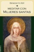 meditar con mujeres santas-joseph benedicto xvi ratzinger-9788415122388 meditar con mujeres santas-joseph benedicto xvi ratzinger-9788415122388