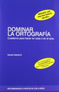 dominar la ortografia: cuaderno para hacer en casa o en el aula-daniel gabarro-9788415218388 dominar la ortografia: cuaderno para hacer en casa o en el aula-daniel gabarro-9788415218388