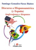 discurso a hispanoamerica (y españa): anglosajones e hispanos-santiago gonzalez-varas ibañez-9788416447688 discurso a hispanoamerica (y españa): anglosajones e hispanos-santiago gonzalez-varas ibañez-9788416447688