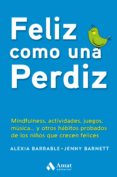 feliz como una perdiz: mindfulness, actividades, juegos, musica y otros habitos probados de los niños que crecen felices-alexia barrable-jenny barnett-9788417208288 feliz como una perdiz: mindfulness, actividades, juegos, musica y otros habitos probados de los niños que crecen felices-alexia barrable-jenny barnett-9788417208288