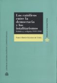 los católicos entre la democracia y los totalitarismos. política y religión 1919-1945-pablo hispan iglesias de ussel-9788425917288 los católicos entre la democracia y los totalitarismos. política y religión 1919-1945-pablo hispan iglesias de ussel-9788425917288