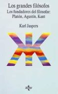 los grandes filosofos: los fundadores del filosofar: platon, agus tin, kant-karl jaspers-9788430925988 los grandes filosofos: los fundadores del filosofar: platon, agus tin, kant-karl jaspers-9788430925988