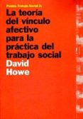 la teoria del vinculo afectivo para la practica del trabajo socia l-david howe-9788449304088 la teoria del vinculo afectivo para la practica del trabajo socia l-david howe-9788449304088