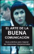 el arte de la buena comunicacion: guia practica para mejorar las relaciones interpersonales-9788466550888 el arte de la buena comunicacion: guia practica para mejorar las relaciones interpersonales-9788466550888