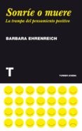 sonrie o muere: trampa del pensamiento positivo-barbara ehrenreich-9788475069388 sonrie o muere: trampa del pensamiento positivo-barbara ehrenreich-9788475069388