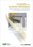 la gestion de los procesos metrologicos: analisis e integracion d e un sistema de gestion de las mediciones (iso: 10012:2003)-9788481434088 la gestion de los procesos metrologicos: analisis e integracion d e un sistema de gestion de las mediciones (iso: 10012:2003)-9788481434088