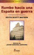 rumbo hacia una españa en guerra-keith scott watson-9788481963588 rumbo hacia una españa en guerra-keith scott watson-9788481963588