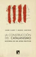 la construccion del catalanismo: historia de un afan politico-jaume claret-9788483198988 la construccion del catalanismo: historia de un afan politico-jaume claret-9788483198988