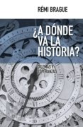 ¿a donde va la historia?-remi brague-9788490551288 ¿a donde va la historia?-remi brague-9788490551288