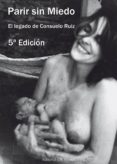 parir sin miedo (5ª ed): el legado de consuelo ruiz-consuelo ruiz velez-frias-9788494493188 parir sin miedo (5ª ed): el legado de consuelo ruiz-consuelo ruiz velez-frias-9788494493188