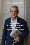 memorias de un cuatrienio (1991-1995): la prensa como testigo-jose luis torres gonzalez-9788494759888 memorias de un cuatrienio (1991-1995): la prensa como testigo-jose luis torres gonzalez-9788494759888
