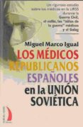 los medicos republicanos españoles en la union sovietica: un rigu roso estudio sobre los medicos en la urss-miguel marco igual-9788496495388 los medicos republicanos españoles en la union sovietica: un rigu roso estudio sobre los medicos en la urss-miguel marco igual-9788496495388