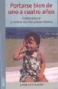 portarse bien de uno a cuatro años: como educar y acabar con las peleas diarias-harvey karp-9788497990288 portarse bien de uno a cuatro años: como educar y acabar con las peleas diarias-harvey karp-9788497990288