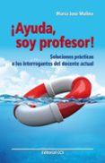 ayuda, soy profesor: soluciones practicas a los interrogantes del docente actual-maria jose molina-9788498426588 ayuda, soy profesor: soluciones practicas a los interrogantes del docente actual-maria jose molina-9788498426588