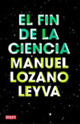 el fin de la ciencia-manuel lozano leyva-9788499921488 el fin de la ciencia-manuel lozano leyva-9788499921488
