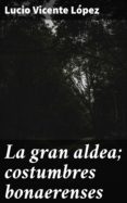 Descargando ebooks a ipad gratis LA GRAN ALDEA; COSTUMBRES BONAERENSES (Spanish Edition) 4057664161598 FB2 CHM