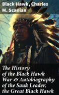 THE HISTORY OF THE BLACK HAWK WAR & AUTOBIOGRAPHY OF THE SAUK LEADER, THE GREAT BLACK HAWK  (edición en inglés)