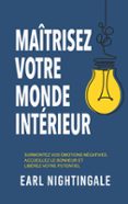 MAÎTRISEZ VOTRE MONDE INTÉRIEUR - SURMONTEZ VOS ÉMOTIONS NÉGATIVES, ACCUEILLEZ LE BONHEUR ET LIBÉREZ VOTRE POTENTIEL