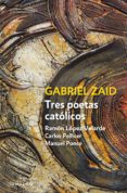 Descarga gratuita de Google epub books TRES POETAS CATÓLICOS: RAMÓN LÓPEZ VELARDE, CARLOS PELLICER Y MANUEL PONCE de GABRIEL ZAID