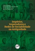 Descarga gratuita de libros mp3 en línea. IMPÉRIO, IMPERADORES E REDES DE SOCIABILIDADE NA ANTIGUIDADE  (edición en portugués)  de MARGARIDA MARIA DE CARVALHO, ÁLVARO MORENO LEONI, NATÁLIA FRAZÃO JOSÉ