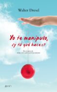 yo te manipulo, ¿y tu que haces?: recupera tu autoestima y ponle freno al abuso-walter dresel-9788408079798 yo te manipulo, ¿y tu que haces?: recupera tu autoestima y ponle freno al abuso-walter dresel-9788408079798
