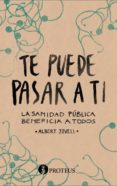 te puede pasar a ti: la sanidad publica beneficia a todos-albert jovell-9788415047698 te puede pasar a ti: la sanidad publica beneficia a todos-albert jovell-9788415047698