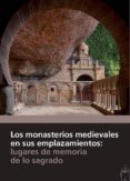 los monasterios medievales en sus emplazamientos: lugares de memoria de lo sagrado-9788415072898 los monasterios medievales en sus emplazamientos: lugares de memoria de lo sagrado-9788415072898