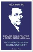 espacio de lo politico y orden internacional: la teoria politica de carl schmitt-jose luis monereo perez-9788416288298 espacio de lo politico y orden internacional: la teoria politica de carl schmitt-jose luis monereo perez-9788416288298