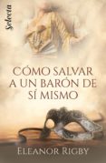 cómo salvar a un barón de sí mismo (las conspiradoras del cortejo 1) (ebook)-eleanor rigby-9788417606398 cómo salvar a un barón de sí mismo (las conspiradoras del cortejo 1) (ebook)-eleanor rigby-9788417606398