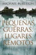 pequeñas guerras, lugares remotos (ebook)-michael burleigh-9788430609598 pequeñas guerras, lugares remotos (ebook)-michael burleigh-9788430609598