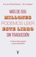 mas de 555 millones podemos leer este libro sin traduccion: la fuerza del español y como defenderla-jose maria merino-alex grijelmo-9788430620098 mas de 555 millones podemos leer este libro sin traduccion: la fuerza del español y como defenderla-jose maria merino-alex grijelmo-9788430620098