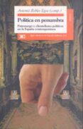 politica en penumbra: patronazgo y clientelismo politicos en la e spaña contemporanea-antonio robles egea-jose alvarez junco-jacques maurice-9788432309298 politica en penumbra: patronazgo y clientelismo politicos en la e spaña contemporanea-antonio robles egea-jose alvarez junco-jacques maurice-9788432309298