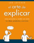 el arte de explicar. cómo presentar y vender con éxito tus ideas, productos y servicios (ebook)-lee lefever-9788441535398 el arte de explicar. cómo presentar y vender con éxito tus ideas, productos y servicios (ebook)-lee lefever-9788441535398