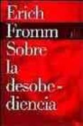 sobre la desobediencia: y otros ensayos-erich fromm-9788449308598 sobre la desobediencia: y otros ensayos-erich fromm-9788449308598