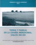tierra y familia en la españa meridional, siglos xiii-xix-francisco garcia gonzalez-9788483710098 tierra y familia en la españa meridional, siglos xiii-xix-francisco garcia gonzalez-9788483710098