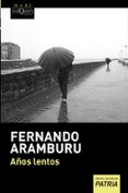 años lentos-fernando aramburu-9788483837498 años lentos-fernando aramburu-9788483837498