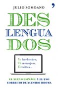 deslenguados: el nuevo español y el uso correcto del castellano-julio somoano-9788484609698 deslenguados: el nuevo español y el uso correcto del castellano-julio somoano-9788484609698