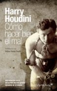 como hacer bien el mal-harry houdini-9788494098598 como hacer bien el mal-harry houdini-9788494098598