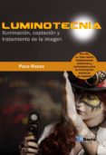 luminotecnia: iluminacion, captacion y tratamiento de la imagen-paco rosso-9788494568398 luminotecnia: iluminacion, captacion y tratamiento de la imagen-paco rosso-9788494568398