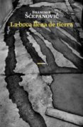 la boca llena de tierra-branimir scepanovic-9788496867598 la boca llena de tierra-branimir scepanovic-9788496867598